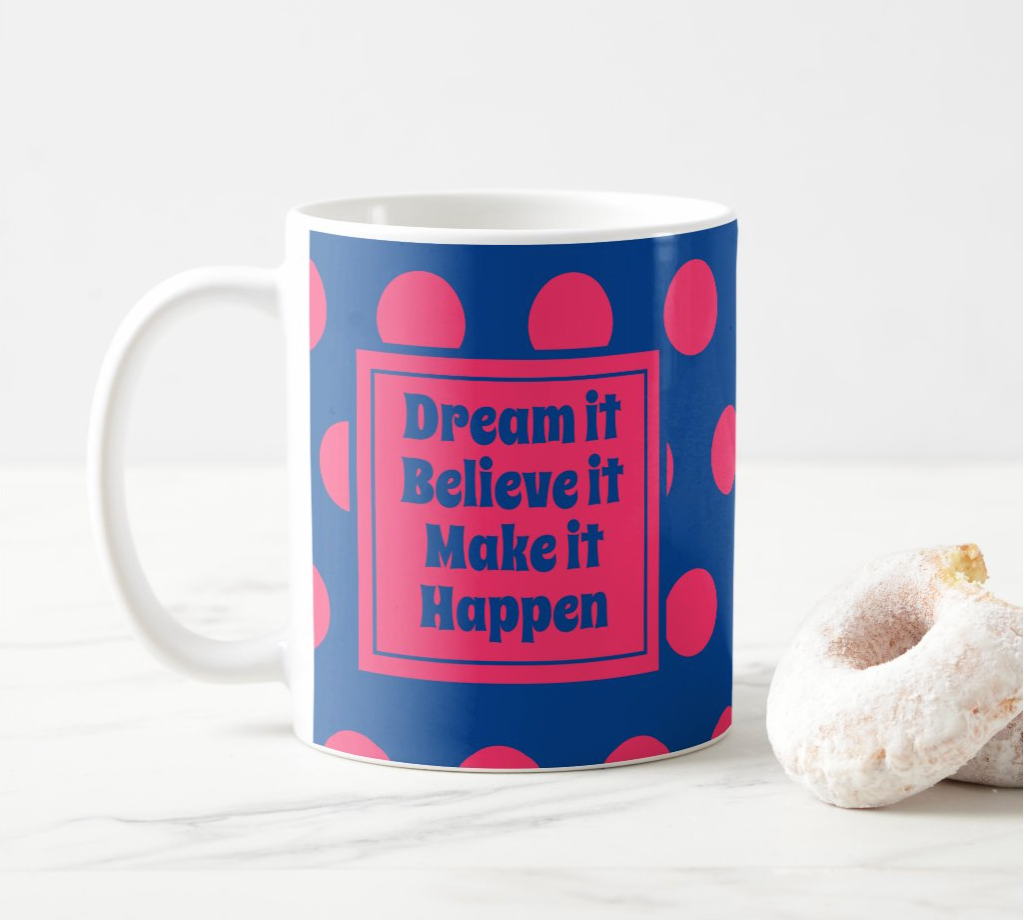 Dream It Believe it Make it Happen Mug