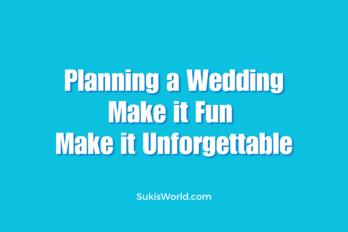 Planning a Wedding - Make it Fun Make it Unforgettable by Suki's World