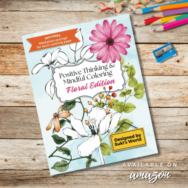 Positive-Thinking-Mindful-Coloring-Floral-Edition by Suki's World available on Amazon