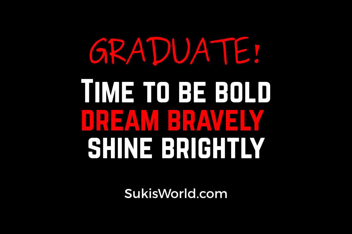 Graduate! Time To Be Bold Dream Bravely Shine Brightly - SukisWorld.com Blog