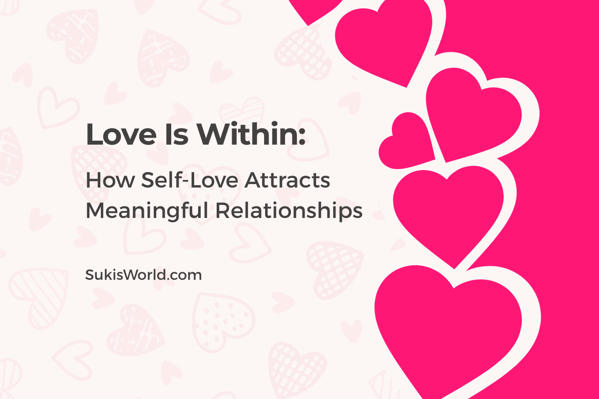 Love is Within - How Self-love Attracts Meaningful Relationships - SukisWorld.com Blog