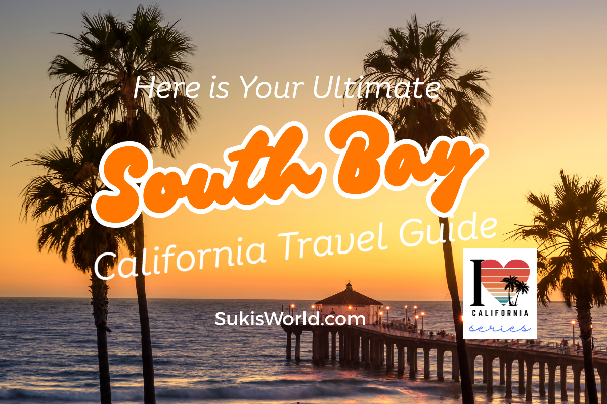 Here is Your Ultimate South Bay California Travel Guide - SukisWorld.com Blog